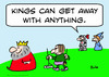 Cartoon: kings can get away anything (small) by rmay tagged kings,can,get,away,anything