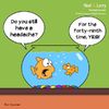 Cartoon: Ned and Larry - Headache (small) by NedandLarryComics tagged cartoon,cartoons,fish,goldfish,comic,comics,ecards,headache