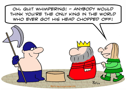 Cartoon: chopped head off king only ever (medium) by rmay tagged chopped,head,off,king,only,ever